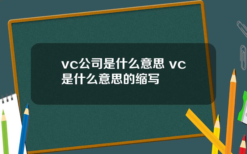 vc公司是什么意思 vc是什么意思的缩写